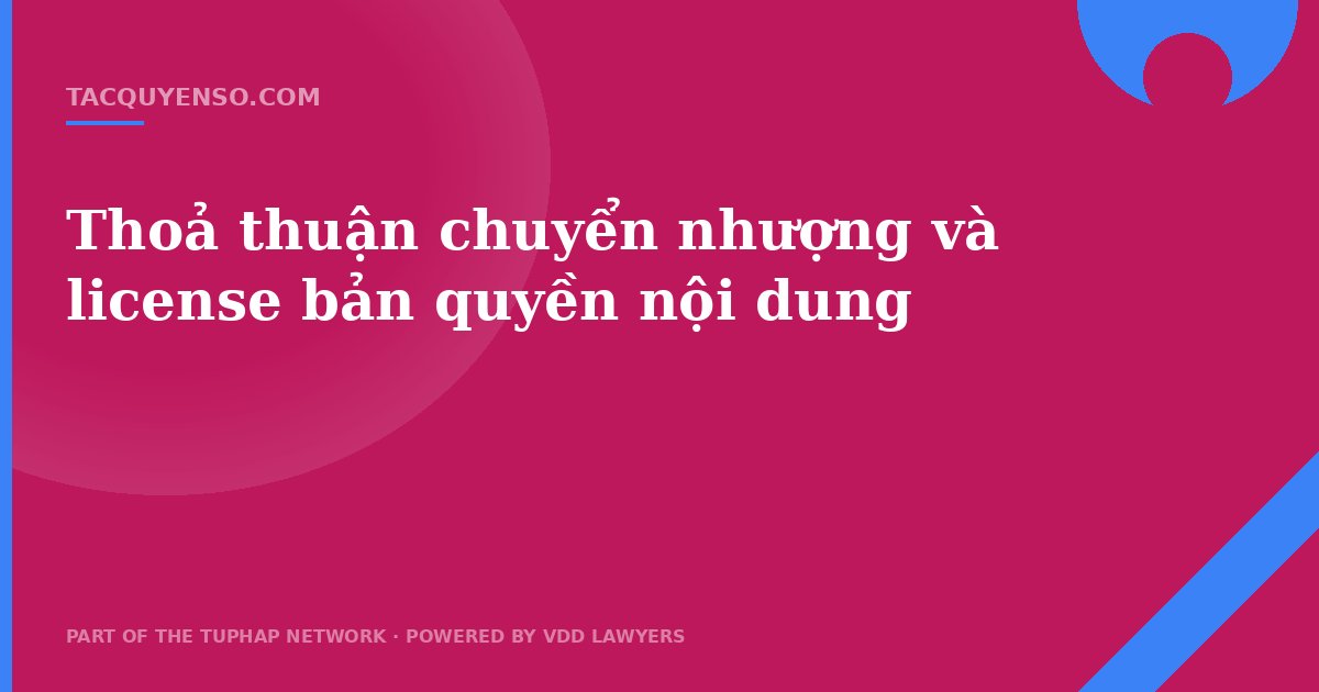 Thoả thuận chuyển nhượng và license bản quyền nội dung