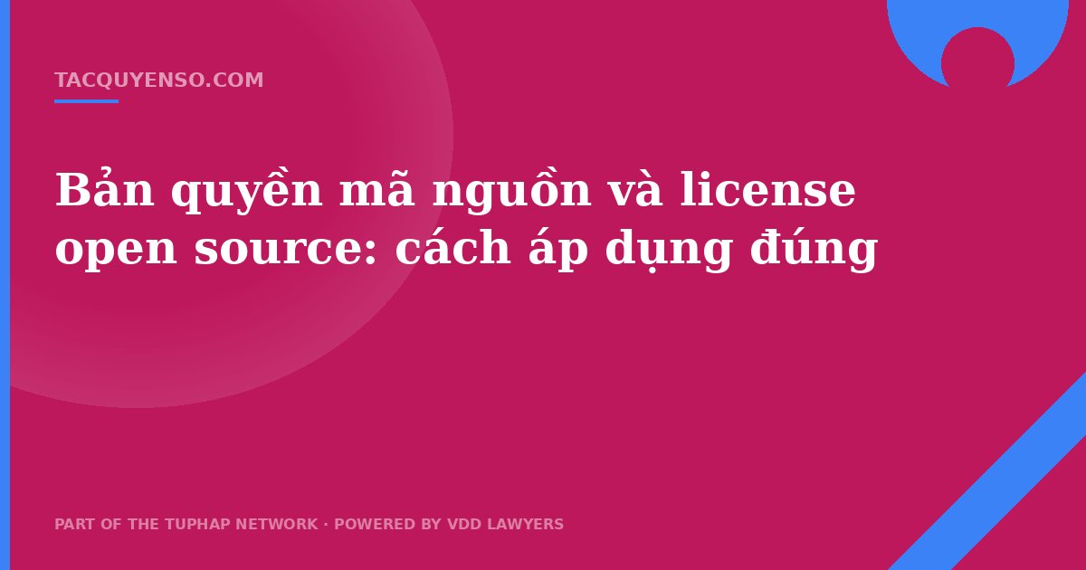 Bản quyền mã nguồn và license open source: cách áp dụng đúng