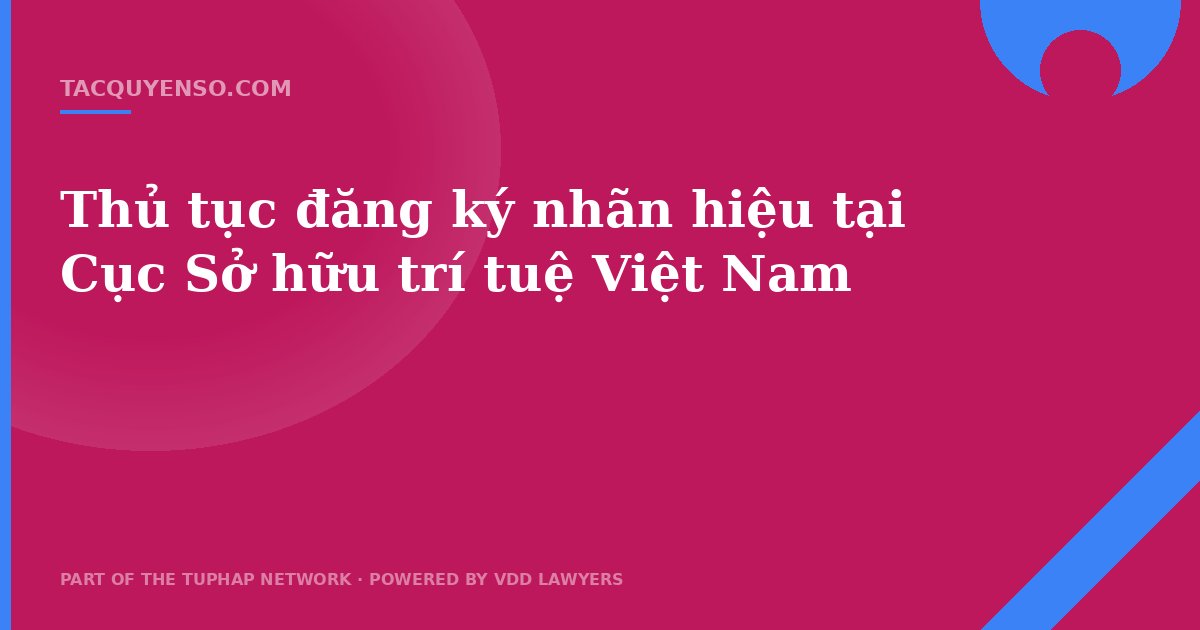 Thủ tục đăng ký nhãn hiệu tại Cục Sở hữu trí tuệ Việt Nam