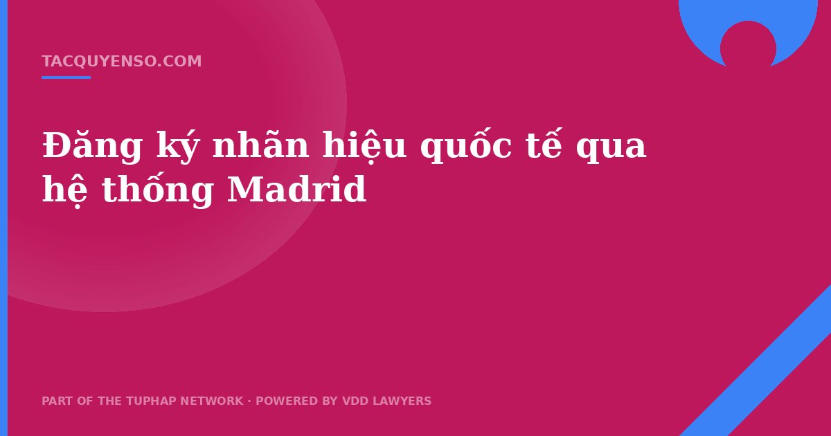 Đăng ký nhãn hiệu quốc tế qua hệ thống Madrid
