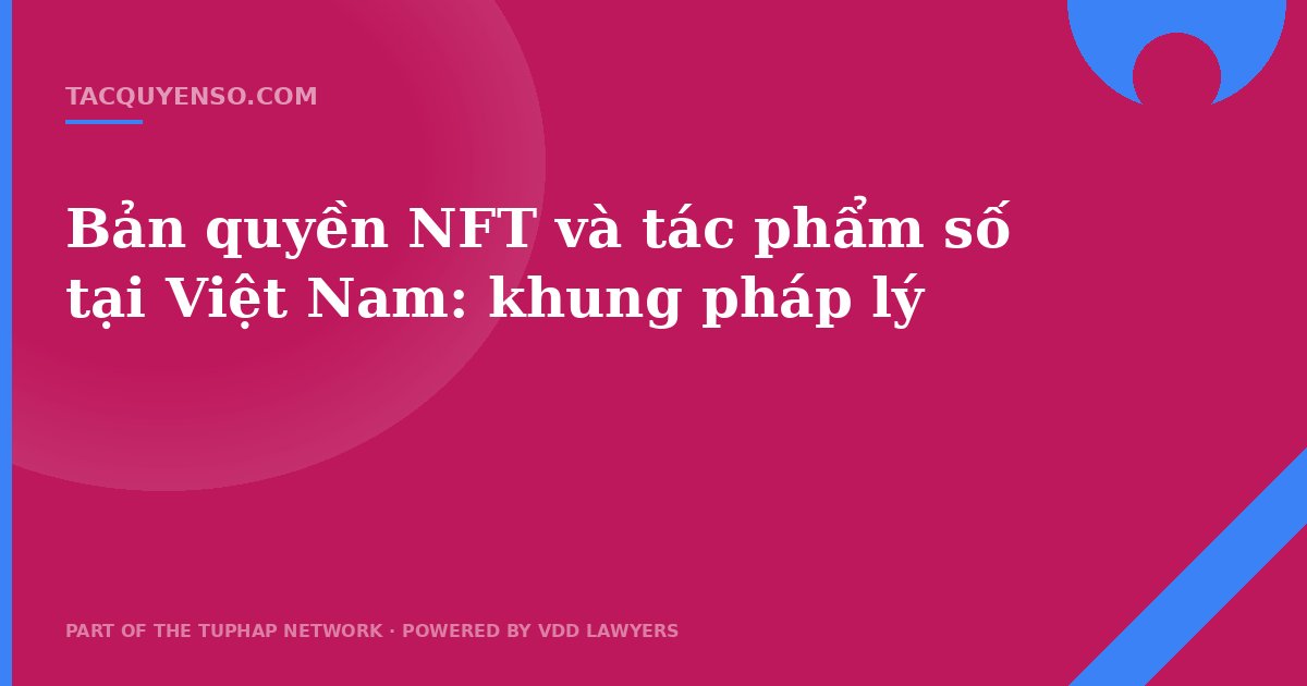 Bản quyền NFT và tác phẩm số tại Việt Nam: khung pháp lý