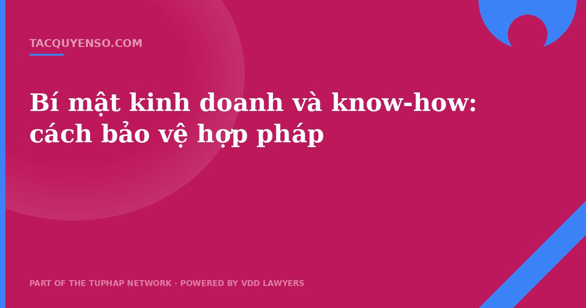Bí mật kinh doanh và know-how: cách bảo vệ hợp pháp
