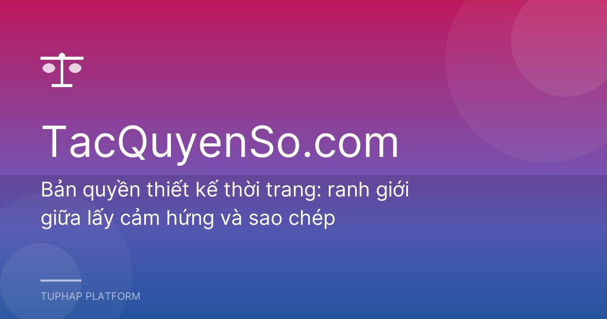 Bản quyền thiết kế thời trang: ranh giới giữa lấy cảm hứng và sao chép